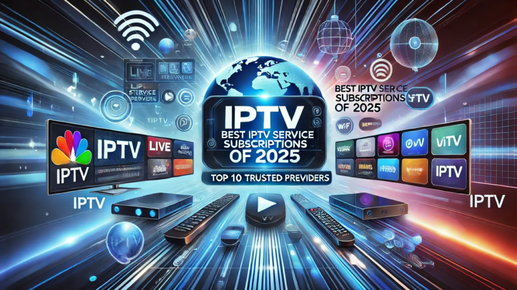 2025’s Best IPTV Providers: Unlock the Best Streaming Experience 